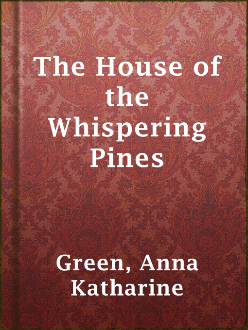 Title details for The House of the Whispering Pines by Anna Katharine Green - Available